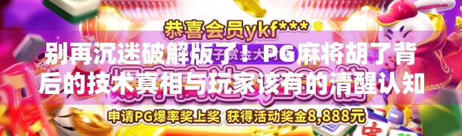 别再沉迷破解版了！PG麻将胡了背后的技术真相与玩家该有的清醒认知