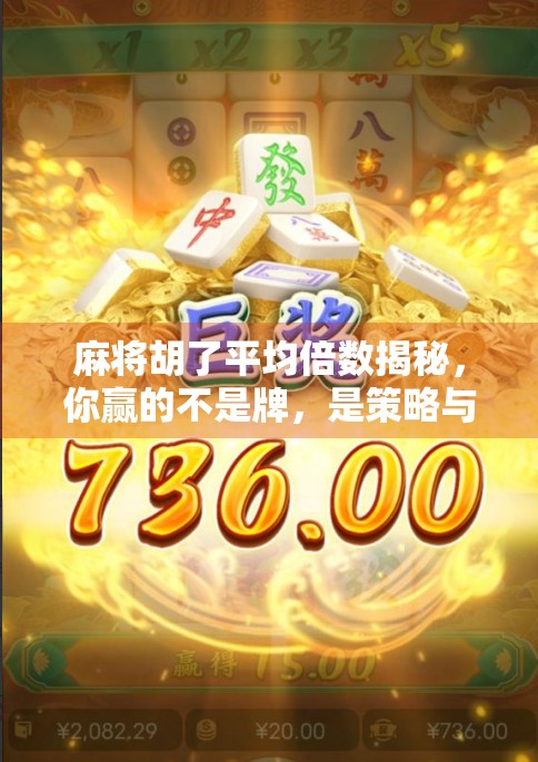麻将胡了平均倍数揭秘，你赢的不是牌，是策略与心理博弈！