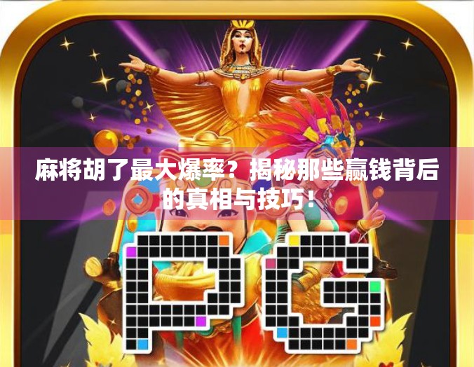 麻将胡了最大爆率？揭秘那些赢钱背后的真相与技巧！