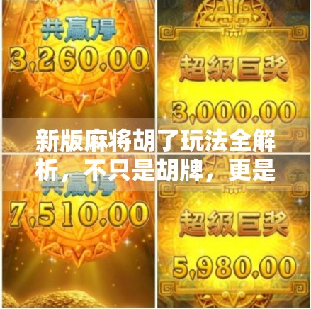 新版麻将胡了玩法全解析，不只是胡牌，更是策略与心理的博弈！