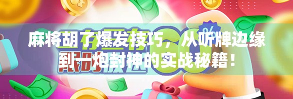 麻将胡了爆发技巧，从听牌边缘到一炮封神的实战秘籍！