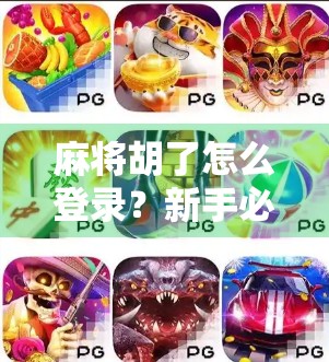 麻将胡了怎么登录？新手必看的账号绑定与登录指南！