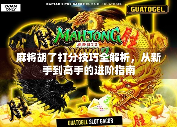 麻将胡了打分技巧全解析，从新手到高手的进阶指南