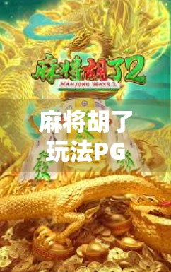 麻将胡了玩法PG,新手入门指南与进阶技巧全解析!