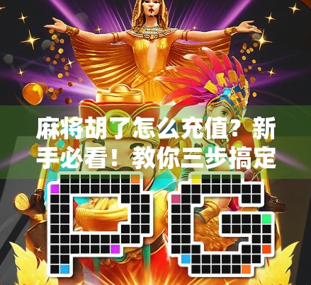 麻将胡了怎么充值?新手必看!教你三步搞定游戏金币,畅玩不卡顿!