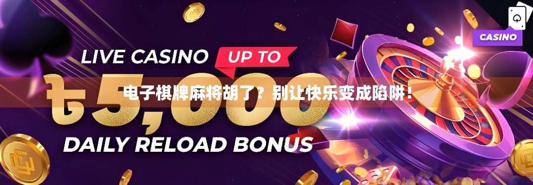 电子棋牌麻将胡了?别让快乐变成陷阱!