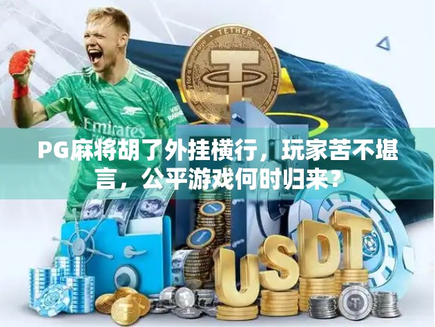 PG麻将胡了外挂横行，玩家苦不堪言，公平游戏何时归来？