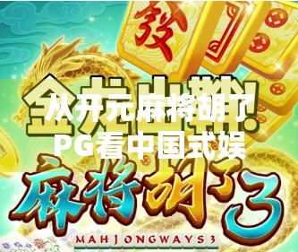 从开元麻将胡了PG看中国式娱乐的崛起与文化自信