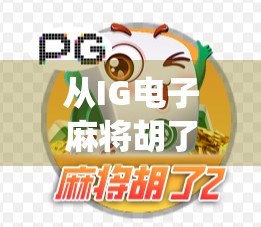 从IG电子麻将胡了看年轻人的社交新密码，当传统游戏遇上数字狂欢
