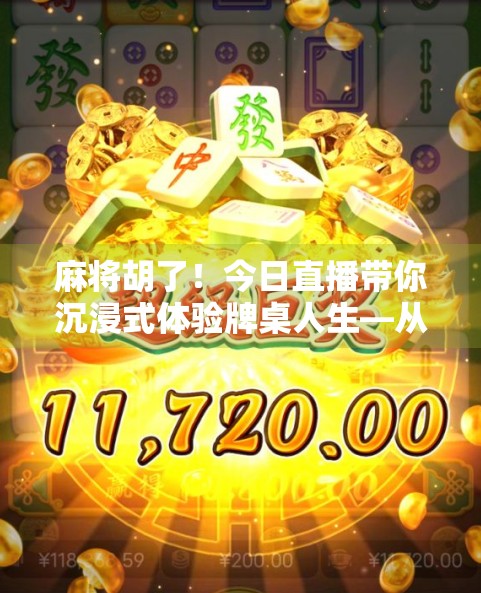 麻将胡了！今日直播带你沉浸式体验牌桌人生—从菜鸟到高手的逆袭之路