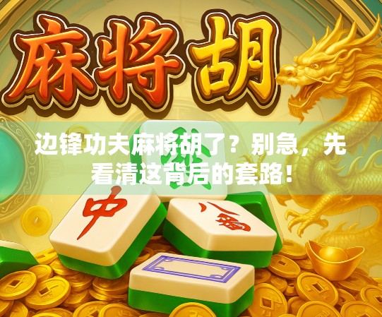 边锋功夫麻将胡了？别急，先看清这背后的套路！