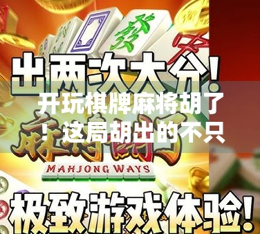 开玩棋牌麻将胡了！这局胡出的不只是牌，还有人生智慧！