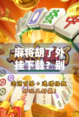 麻将胡了外挂下载？别让捷径毁了你的快乐！