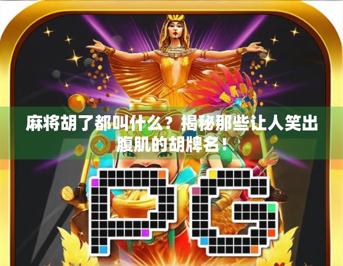 麻将胡了都叫什么？揭秘那些让人笑出腹肌的胡牌名！