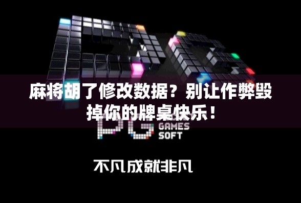 麻将胡了修改数据？别让作弊毁掉你的牌桌快乐！