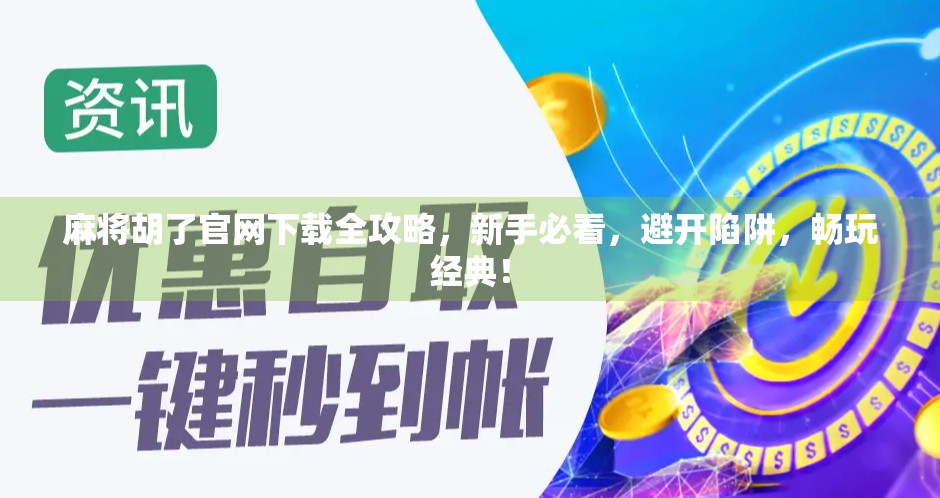 麻将胡了官网下载全攻略,新手必看,避开陷阱,畅玩经典!