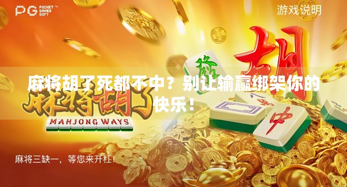 麻将胡了死都不中?别让输赢绑架你的快乐!