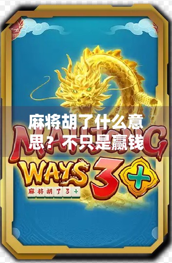 麻将胡了什么意思？不只是赢钱那么简单，背后藏着中国人的社交密码！