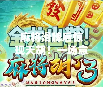 麻将滑牌后惊现天胡!一场意外,竟让我赢回人生底气 麻将滑牌后惊现天胡!一场意外,竟让我赢回人生底气