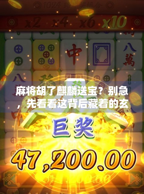 麻将胡了麒麟送宝?别急,先看看这背后藏着的玄机!