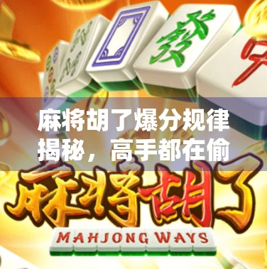 麻将胡了爆分规律揭秘，高手都在偷偷用的数字密码，你还不知道？