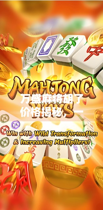 万盛麻将胡了价格揭秘，一场牌局背后的财富密码与社交博弈