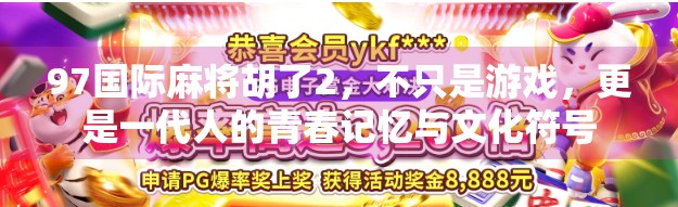 97国际麻将胡了2，不只是游戏，更是一代人的青春记忆与文化符号