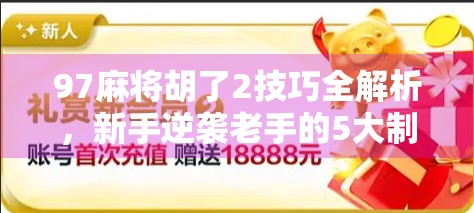 97麻将胡了2技巧全解析，新手逆袭老手的5大制胜法宝！
