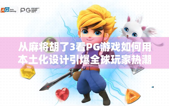 从麻将胡了3看PG游戏如何用本土化设计引爆全球玩家热潮