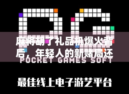 麻将胡了礼品机爆火背后，年轻人的新赌局还是娱乐新潮流？
