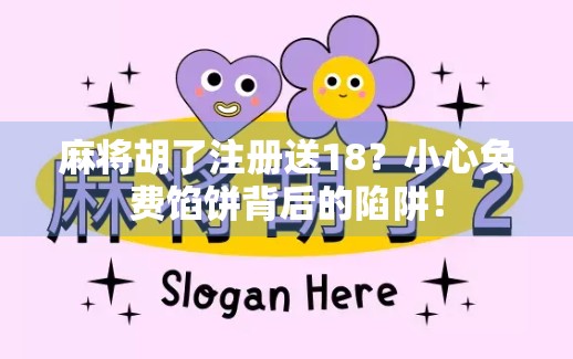 麻将胡了注册送18？小心免费馅饼背后的陷阱！