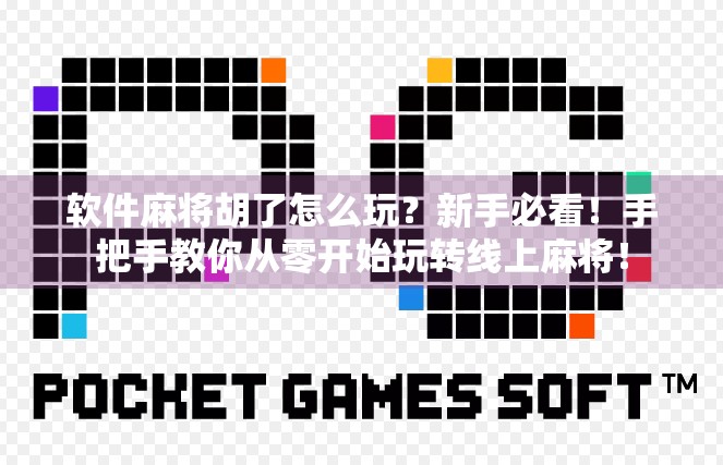 软件麻将胡了怎么玩？新手必看！手把手教你从零开始玩转线上麻将！
