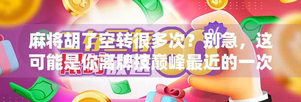 麻将胡了空转很多次?别急,这可能是你离牌技巅峰最近的一次!