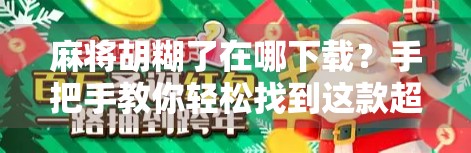 麻将胡糊了在哪下载？手把手教你轻松找到这款超火的麻将游戏！