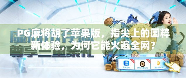 PG麻将胡了苹果版,指尖上的国粹新体验,为何它能火遍全网?