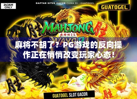 麻将不胡了?PG游戏的反向操作正在悄悄改变玩家心态!