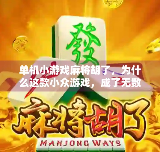 单机小游戏麻将胡了，为什么这款小众游戏，成了无数上班族的深夜解压神器？