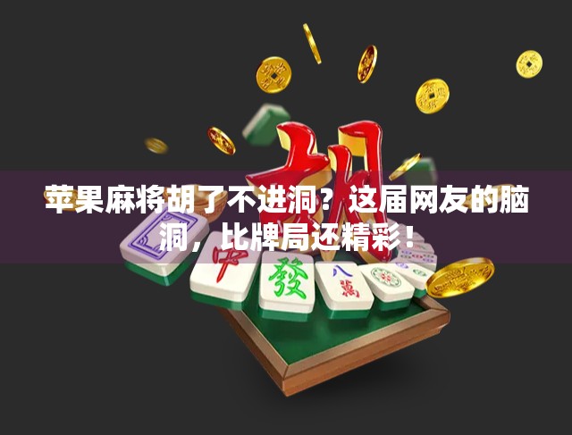 苹果麻将胡了不进洞？这届网友的脑洞，比牌局还精彩！