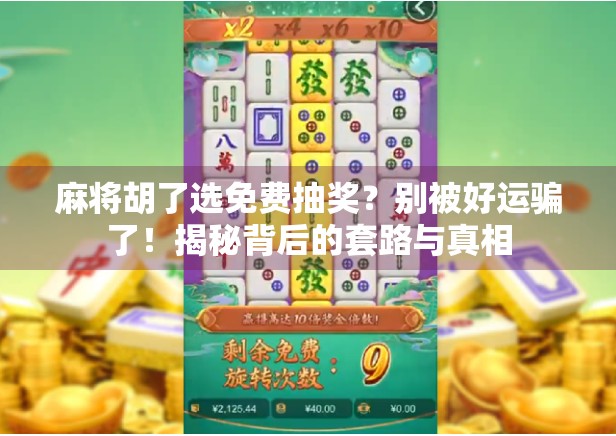麻将胡了选免费抽奖？别被好运骗了！揭秘背后的套路与真相