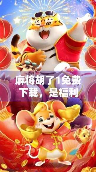 麻将胡了1免费下载,是福利还是陷阱?新手必看避坑指南!