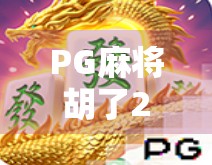 PG麻将胡了2爆发！玩家狂欢背后，是算法优化还是人性博弈？