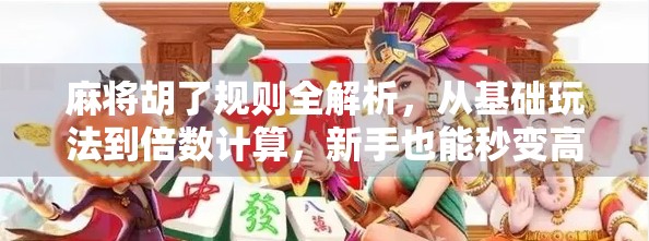 麻将胡了规则全解析,从基础玩法到倍数计算,新手也能秒变高手!
