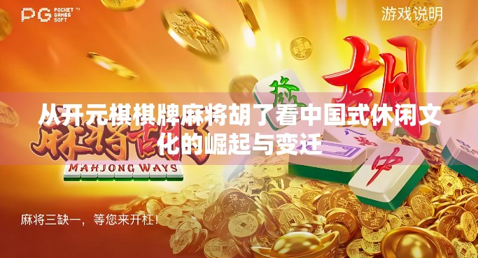 从开元棋棋牌麻将胡了看中国式休闲文化的崛起与变迁