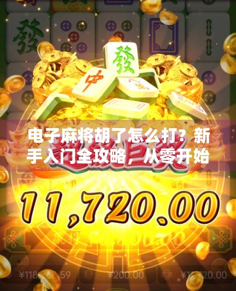 电子麻将胡了怎么打？新手入门全攻略，从零开始也能轻松上手！