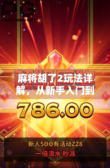 麻将胡了2玩法详解，从新手入门到高手进阶，一文带你玩转这款国民级休闲游戏！