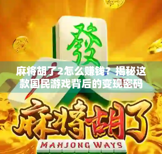 麻将胡了2怎么赚钱？揭秘这款国民游戏背后的变现密码！