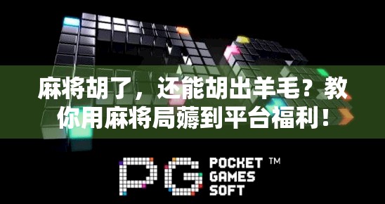 麻将胡了，还能胡出羊毛？教你用麻将局薅到平台福利！