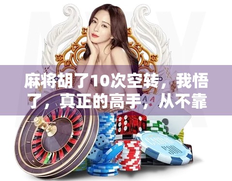 麻将胡了10次空转，我悟了，真正的高手，从不靠运气吃饭