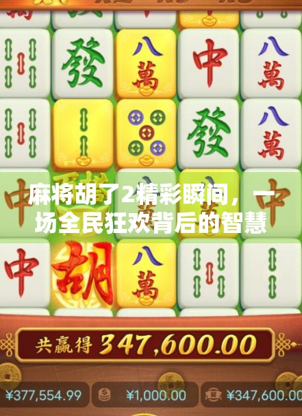 麻将胡了2精彩瞬间，一场全民狂欢背后的智慧与热血