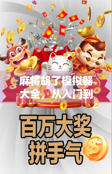 麻将胡了模拟器大全,从入门到精通,教你玩转虚拟牌局的快乐秘籍! 麻将胡了模拟器大全,从入门到精通,教你玩转虚拟牌局的快乐秘籍!